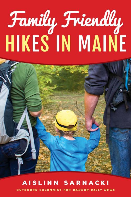 Cover of the book Family Friendly Hikes in Maine by Aislinn Sarnacki, Down East Books