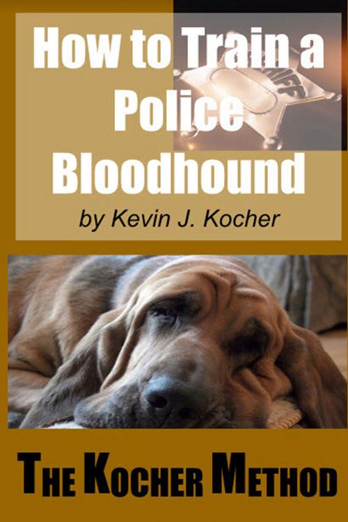 Cover of the book How To Train A police Bloodhound and Scent Discriminating Patrol Dog -Second Edition by Kevin Kocher, Dogwise Publishing