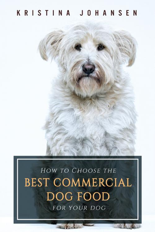 Cover of the book How To Choose The Best Commercial Dog Food For Your Dog by Kristina Johansen, Dogwise Publishing