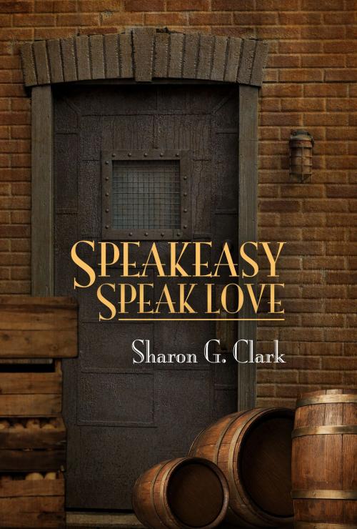 Cover of the book Speakeasy, Speak Love by Sharon G. Clark, Regal Crest Enterprises