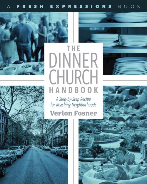 Cover of the book The Dinner Church Handbook: A Step-By-Step Recipe for Reaching Neighborhoods by Verlon Fosner, Asbury Seedbed Publishing
