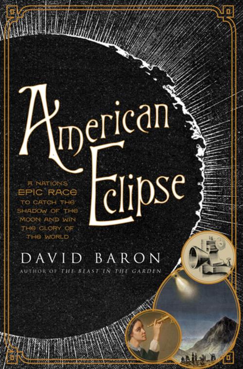 Cover of the book American Eclipse: A Nation's Epic Race to Catch the Shadow of the Moon and Win the Glory of the World by David Baron, Liveright