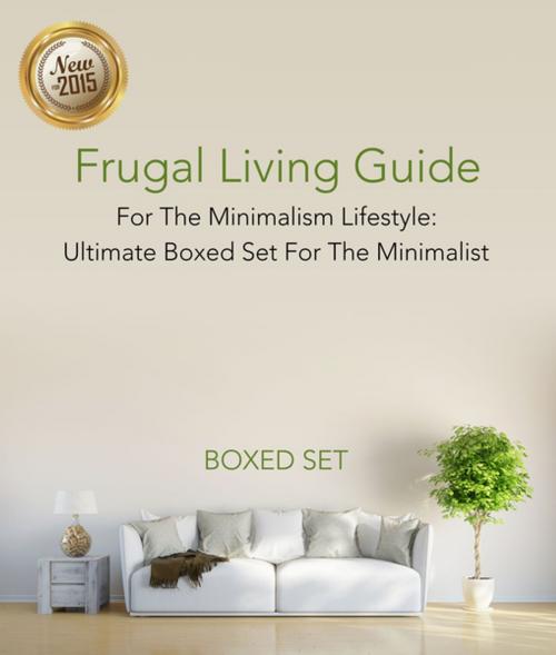 Cover of the book Frugal Living Guide For The Minimalism Lifestyle- Ultimate Boxed Set For The Minimalist: 3 Books In 1 Boxed Set by Speedy Publishing, Speedy Publishing LLC