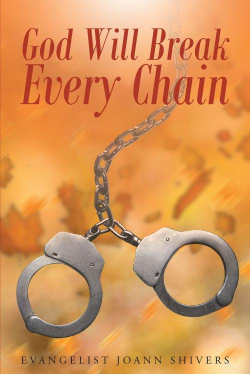 Cover of the book God Will Break Every Chain by EVANGELIST JOANN SHIVERS, Christian Faith Publishing