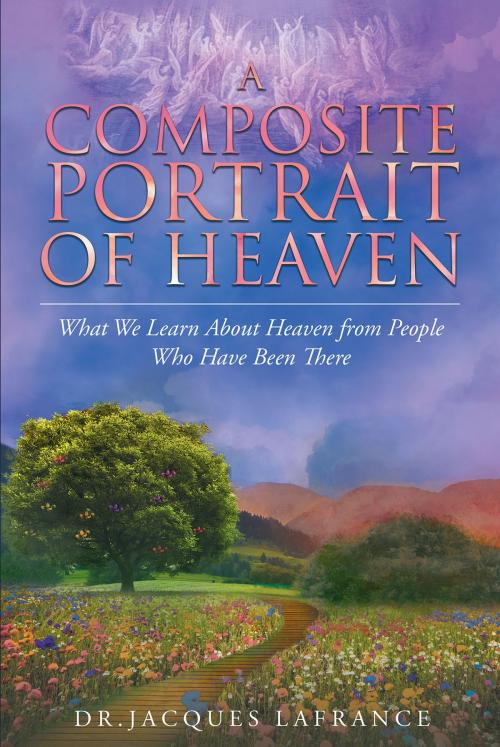 Cover of the book A Composite Portrait of Heaven by Dr. Jacques LaFrance, Christian Faith Publishing