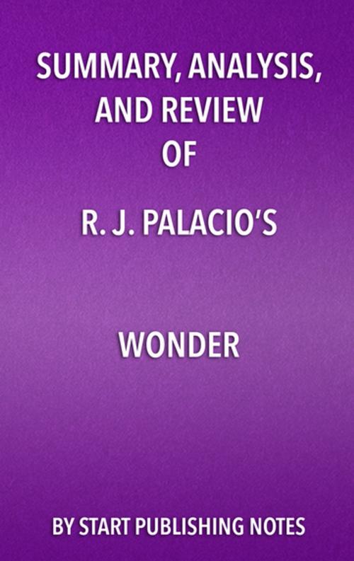 Cover of the book Summary, Analysis, and Review of R.J. Palacio's Wonder by Start Publishing Notes, Start Publishing Notes