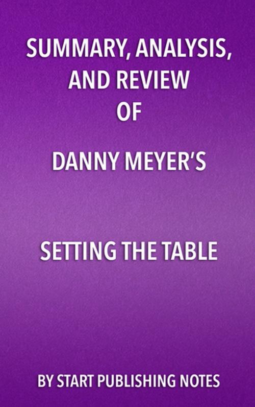 Cover of the book Summary, Analysis, and Review of Danny Meyer’s Setting the Table by Start Publishing Notes, Start Publishing Notes