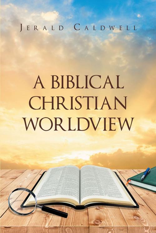 Cover of the book A Biblical Christian Worldview by Jerald Caldwell, Christian Faith Publishing