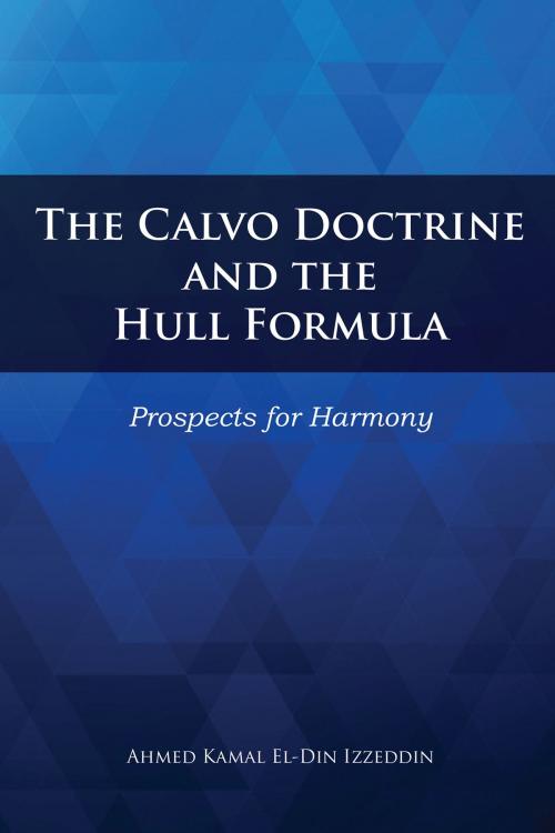 Cover of the book The Calvo Doctrine and the Hull Formula: Prospects for Harmony by Ahmed Kamal El-Din Izzeddin, BookVenture Publishing LLC