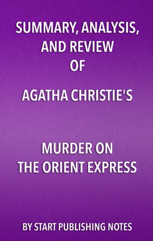 Cover of the book Summary, Analysis, and Review of Agatha Christie's Murder on the Orient Express by Start Publishing Notes, Start Publishing Notes