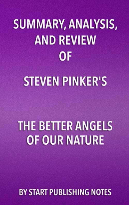 Cover of the book Summary, Analysis, and Review of Steven Pinker's The Better Angels of Our Nature by Start Publishing Notes, Start Publishing Notes