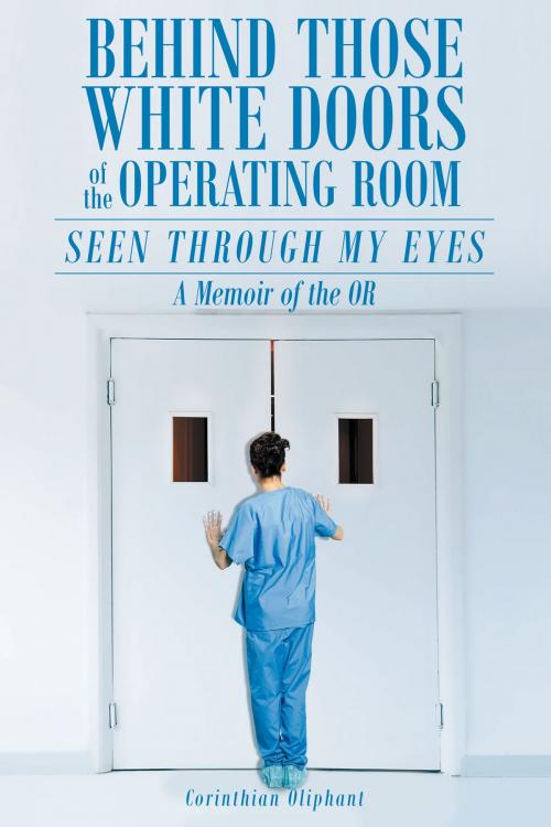 Cover of the book Behind Those White Doors of the Operating Room—Seen through My Eyes by Corinthian Oliphant, Page Publishing, Inc.