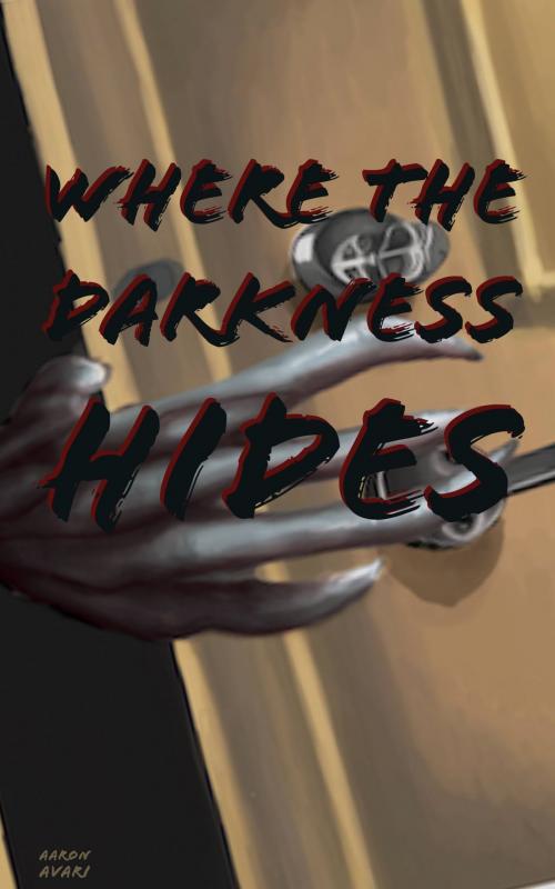 Cover of the book Where The Darkness Hides by Aaron Avari, KAE Marketing DBA Twisted KAE