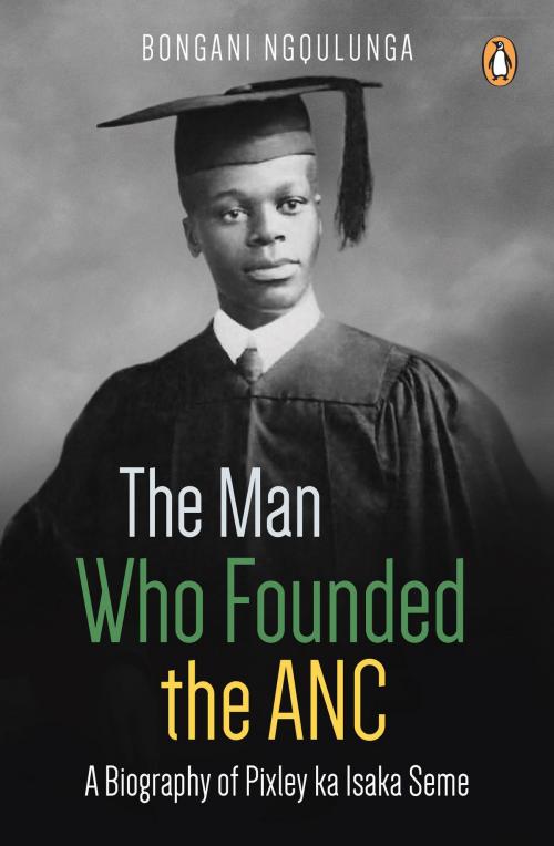 Cover of the book The Man Who Founded the ANC by Bongani Ngqulunga, Penguin Random House South Africa