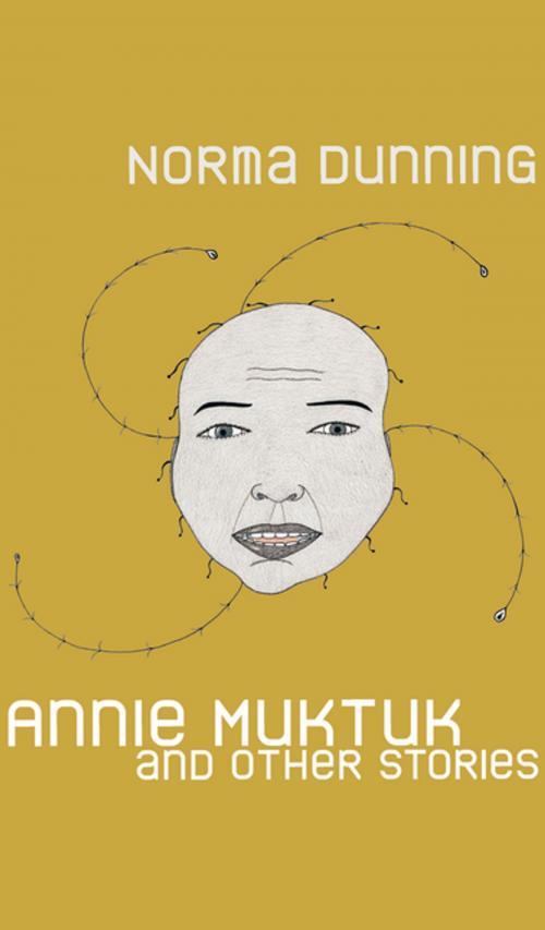 Cover of the book Annie Muktuk and Other Stories by Norma Dunning, The University of Alberta Press