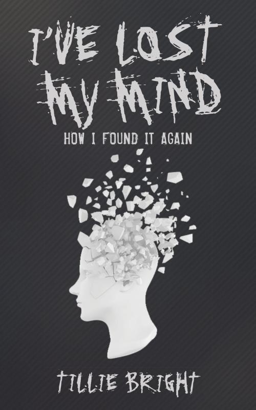 Cover of the book I've Lost My Mind by Tillie Bright, Tellwell Talent