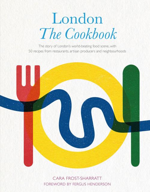 Cover of the book London: The Cookbook by Cara Frost-Sharratt, Frances Lincoln