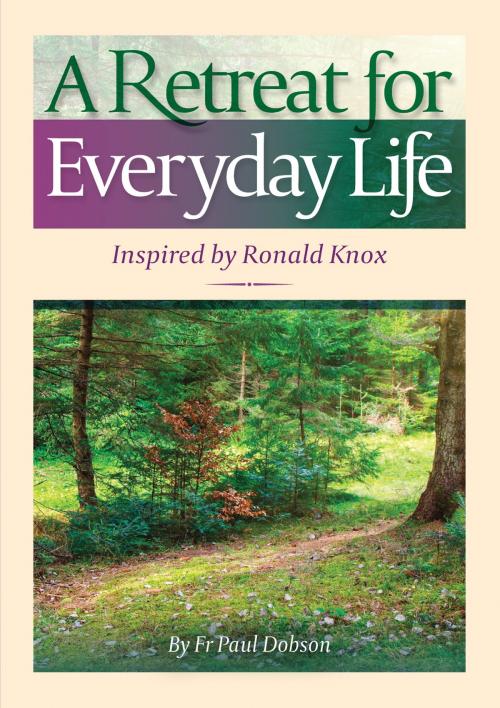 Cover of the book A Retreat for Everyday Life - Inspired by Ronald Knox by Fr Paul Dobson, Catholic Truth Society