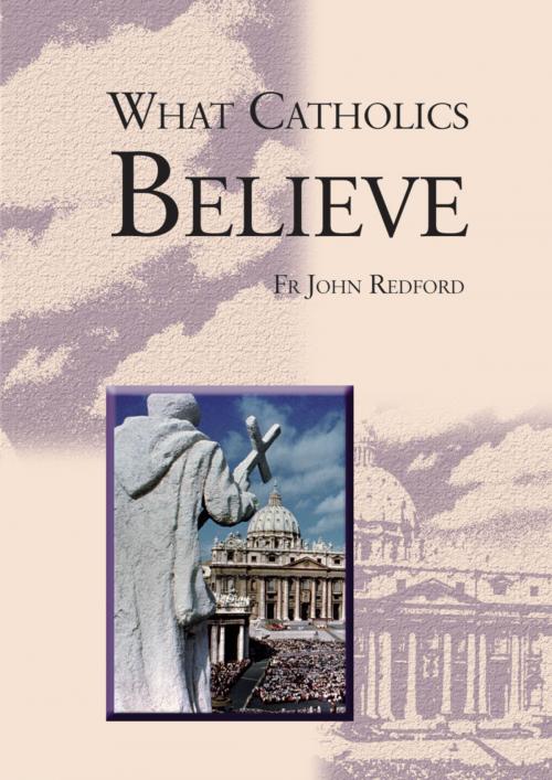Cover of the book What Catholics Believe - A Beginner’s Guide to the Catholic faith by Fr John Redford, Catholic Truth Society