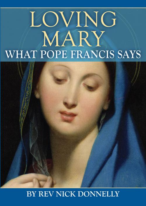 Cover of the book Loving Mary - What Pope Francis Says by Rev Nick Donnelly, Catholic Truth Society