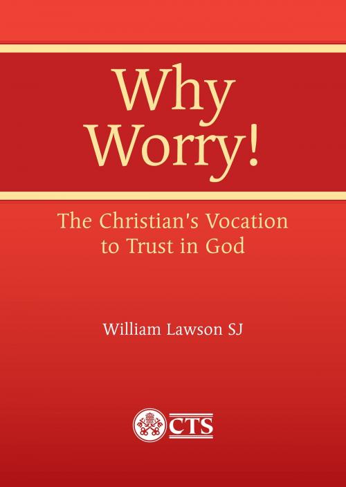 Cover of the book Why Worry! The Christian's Vocation to Trust in God by William Lawson, SJ, Catholic Truth Society