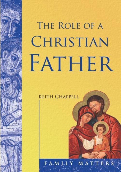 Cover of the book The Role of a Christian Father: Fatherhood in the Modern World by Keith Chappell, Catholic Truth Society