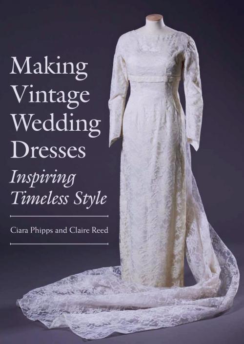 Cover of the book Making Vintage Wedding Dresses by Ciara Phipps, Claire Reed, Crowood