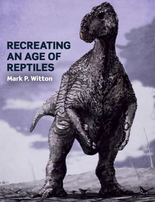 Cover of the book Recreating an Age of Reptiles by Mark P Witton, Crowood