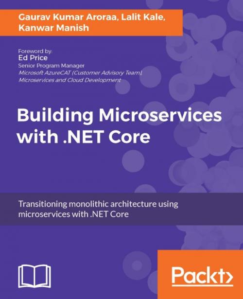 Cover of the book Building Microservices with .NET Core by Gaurav Kumar Aroraa, Lalit Kale, Kanwar Manish, Packt Publishing