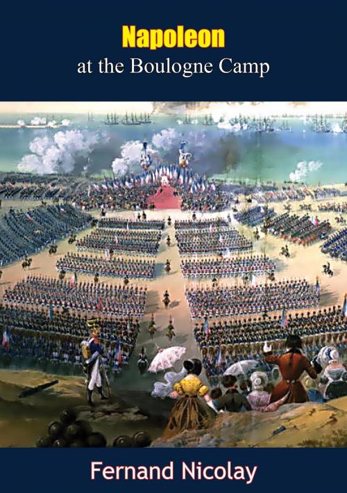 Cover of the book Napoleon at the Boulogne Camp by Fernand Nicolay, Friedland Books