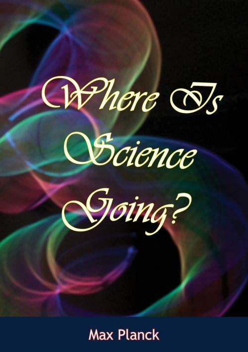 Cover of the book Where Is Science Going? by Max Planck, Muriwai Books