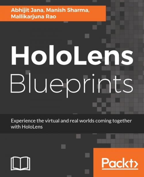 Cover of the book HoloLens Blueprints by Abhijit Jana, Manish Sharma, Mallikarjuna Rao, Packt Publishing