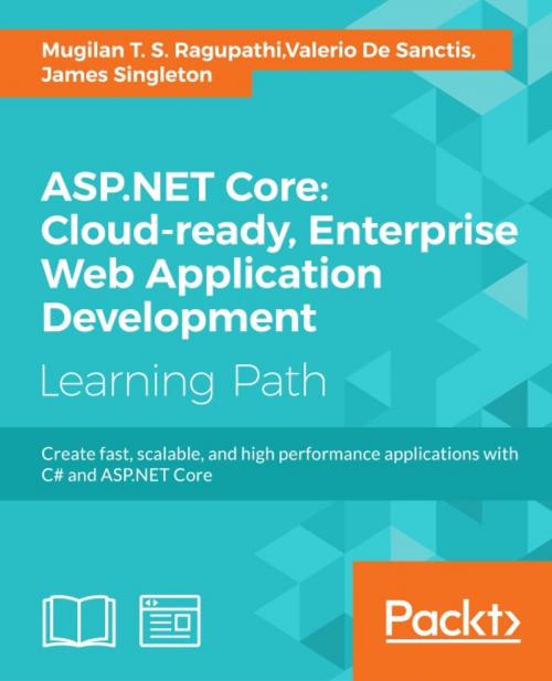 Cover of the book ASP.NET Core: Cloud-ready, Enterprise Web Application Development by Mugilan T. S. Ragupathi, Valerio De Sanctis, James Singleton, Packt Publishing