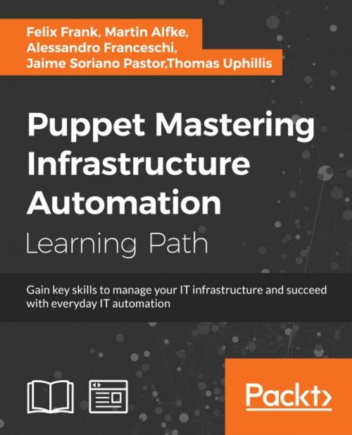 Cover of the book Puppet: Mastering Infrastructure Automation by Felix Frank, Martin Alfke, Alessandro Franceschi, Jaime Soriano Pastor, Thomas Uphillis, Packt Publishing