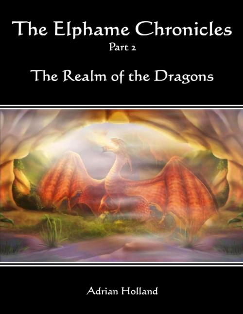 Cover of the book The Elphame Chronicles - Part 2 The Realm of the Dragons by Adrian Holland, Amazola Publishing