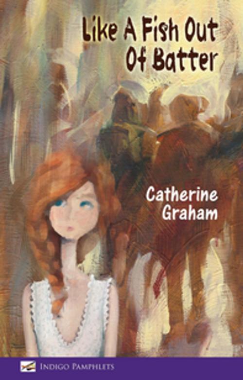 Cover of the book Like A Fish Out Of Batter by Catherine Graham, Indigo Dreams Publishing