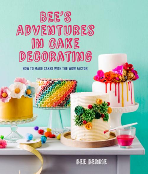 Cover of the book Bee's Adventures in Cake Decorating by Bee Berrie, Pavilion Books