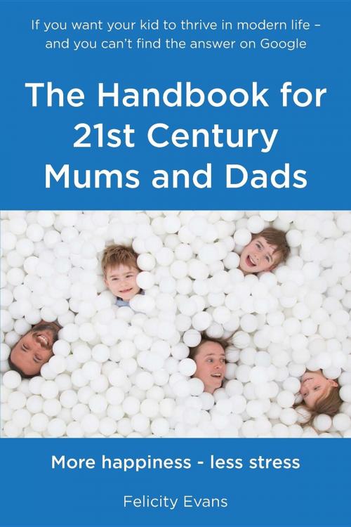 Cover of the book The Handbook for 21st Century Mums and Dads by Felicity Evans, Filament Publishing