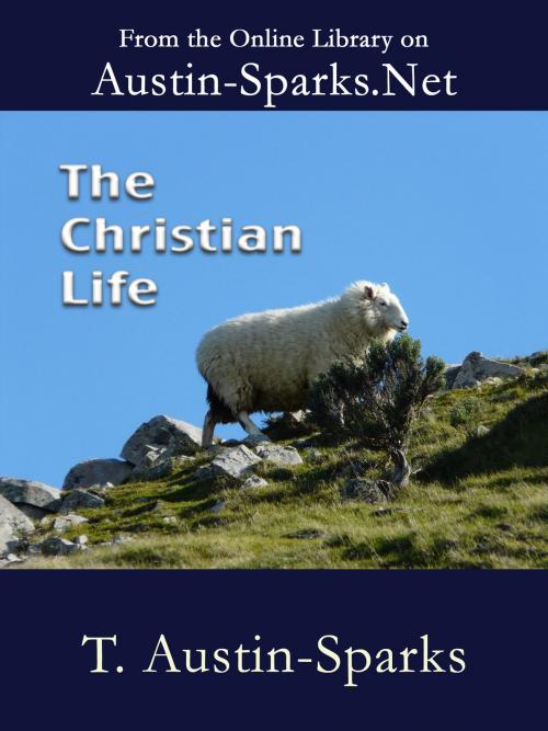 Cover of the book The Christian Life by T. Austin-Sparks, Austin-Sparks.Net