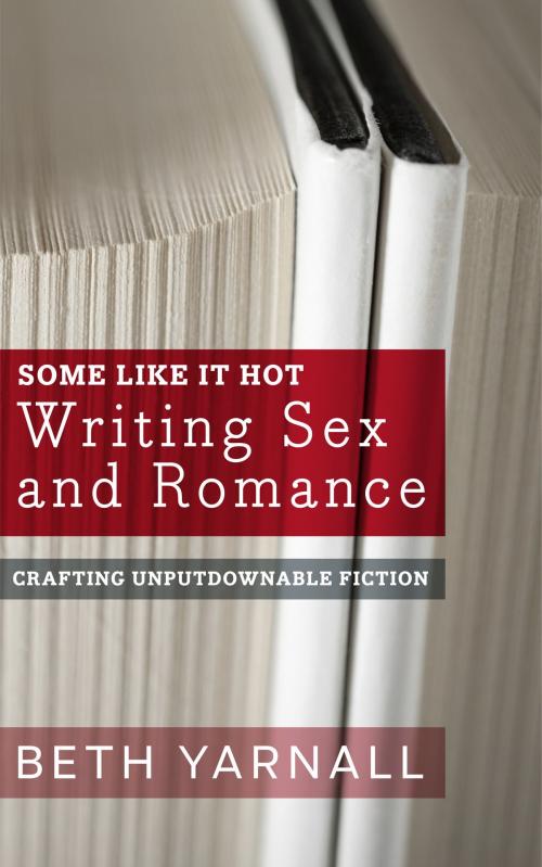 Cover of the book Some Like It Hot: Writing Sex and Romance by Beth Yarnall, Story Siren Publishing