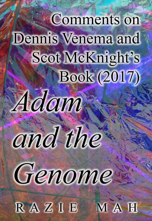 Cover of the book Comments on Dennis Venema and Scot McKnight’s Book (2017) Adam and the Genome by Razie Mah, Razie Mah
