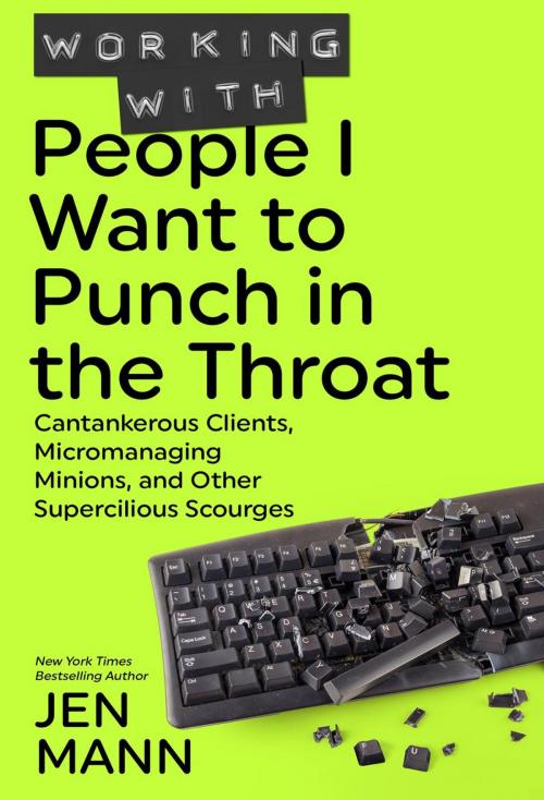 Cover of the book Working with People I Want to Punch in the Throat: Cantankerous Clients, Micromanaging Minions, and Other Supercilious Scourges by Jen Mann, Throat Punch Media