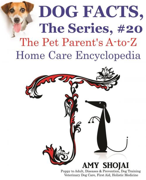 Cover of the book Dog Facts, The Series #20: The Pet Parent's A-to-Z Home Care Encyclopedia by Amy Shojai, Furry Muse Publishing