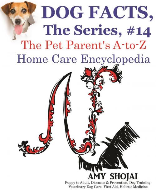 Cover of the book Dog Facts, The Series #14: The Pet Parent's A-to-Z Home Care Encyclopedia by Amy Shojai, Amy Shojai
