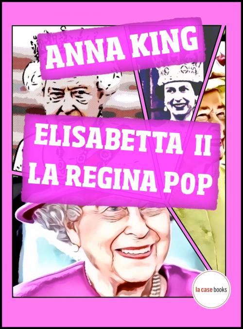 Cover of the book Elisabetta II, la Regina Pop by Anna King, LA CASE