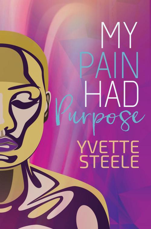 Cover of the book My Pain Had Purpose by Yvette Steele, Yvette Steele