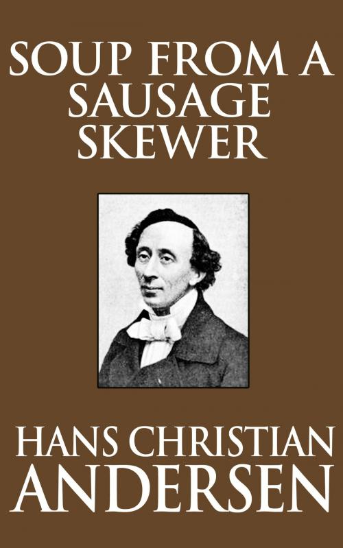 Cover of the book Soup From A Sausage Skewer by Hans Christian Andersen, Dreamscape Media
