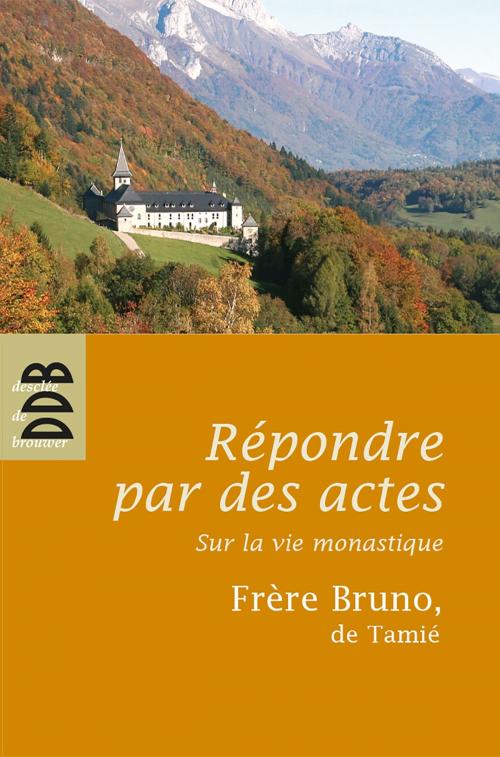 Cover of the book Répondre par des actes by Frère Bruno de Tamié, Desclée De Brouwer