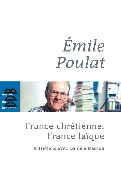 Cover of the book France chrétienne, France laïque by Danièle Masson, Emile Poulat, Desclée De Brouwer