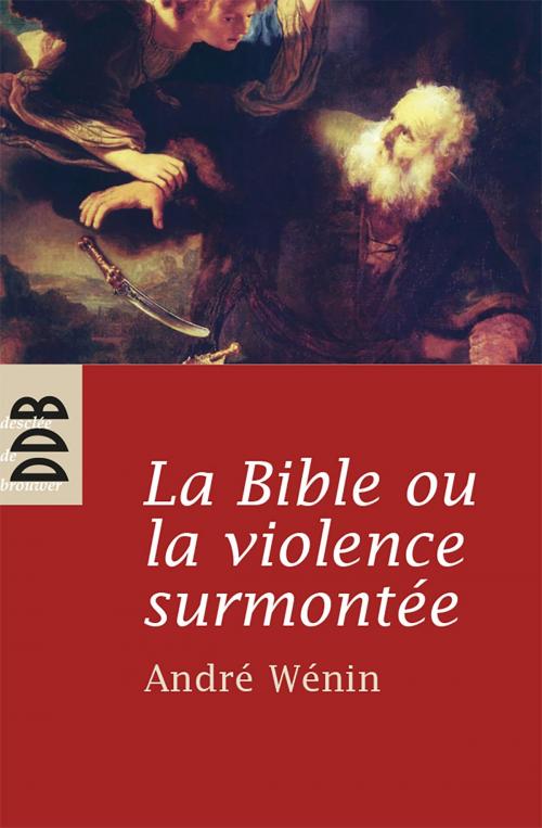 Cover of the book La Bible ou la violence surmontée by André Wénin, Desclée De Brouwer